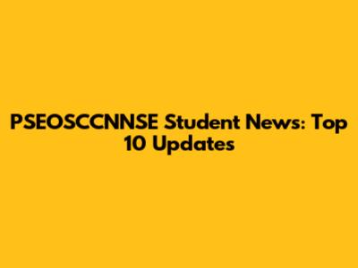 PSEOSCCNNSE Student News: Top 10 Updates