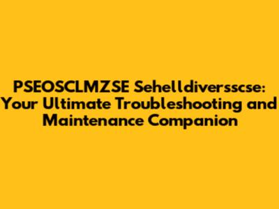 PSEOSCLMZSE Sehelldiversscse: Your Ultimate Troubleshooting and Maintenance Companion