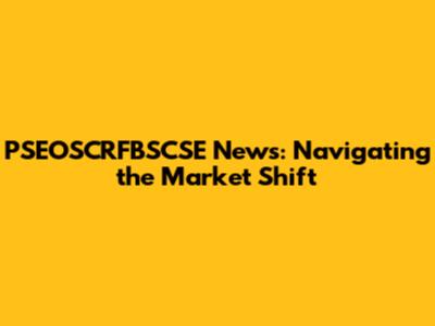 PSEOSCRFBSCSE News: Navigating the Market Shift