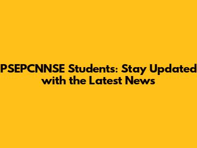 PSEPCNNSE Students: Stay Updated with the Latest News
