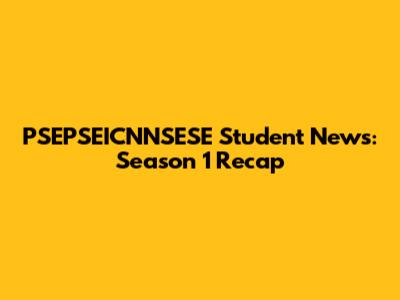 PSEPSEICNNSESE Student News: Season 1 Recap