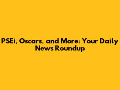 PSEi, Oscars, and More: Your Daily News Roundup
