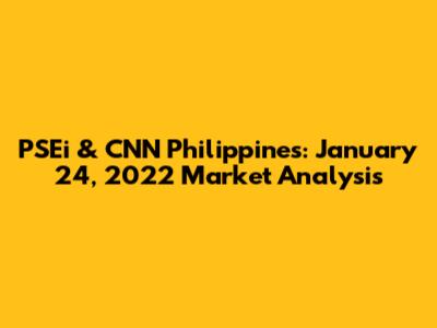 PSEi & CNN Philippines: January 24, 2022 Market Analysis