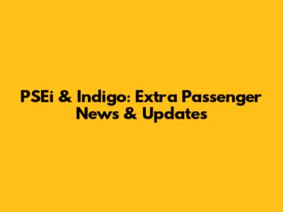 PSEi & Indigo: Extra Passenger News & Updates