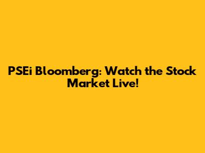 PSEi Bloomberg: Watch the Stock Market Live!