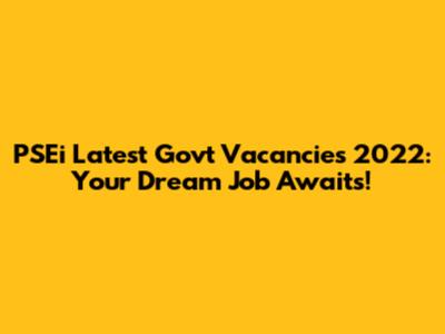 PSEi Latest Gov't Vacancies 2022: Your Dream Job Awaits!