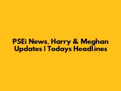 PSEi News, Harry & Meghan Updates | Today's Headlines