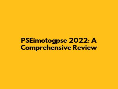 PSEimotogpse 2022: A Comprehensive Review