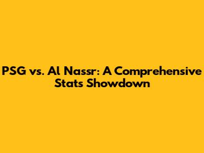 PSG vs. Al Nassr: A Comprehensive Stats Showdown
