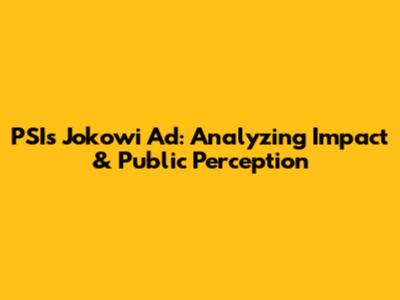 PSI's Jokowi Ad: Analyzing Impact & Public Perception