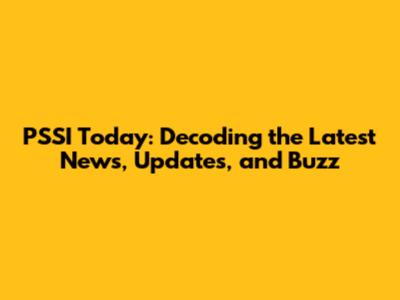 PSSI Today: Decoding the Latest News, Updates, and Buzz