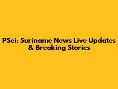 PSei: Suriname News Live Updates & Breaking Stories