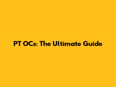 PT OCs: The Ultimate Guide