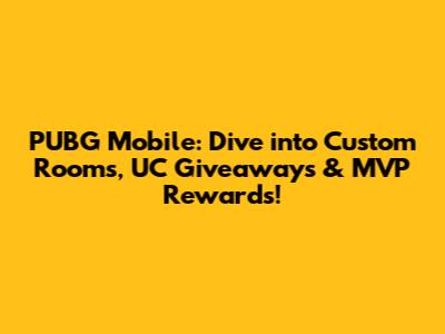 PUBG Mobile: Dive into Custom Rooms, UC Giveaways & MVP Rewards!