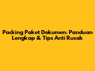 Packing Paket Dokumen: Panduan Lengkap & Tips Anti Rusak