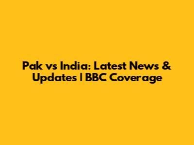 Pak vs India: Latest News & Updates | BBC Coverage