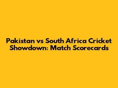 Pakistan vs South Africa Cricket Showdown: Match Scorecards