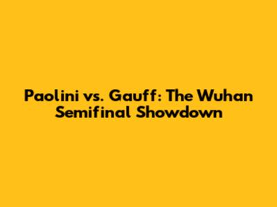 Paolini vs. Gauff: The Wuhan Semifinal Showdown