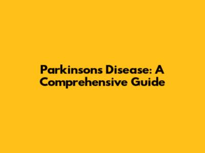 Parkinson's Disease: A Comprehensive Guide