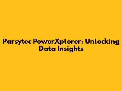 Parsytec PowerXplorer: Unlocking Data Insights