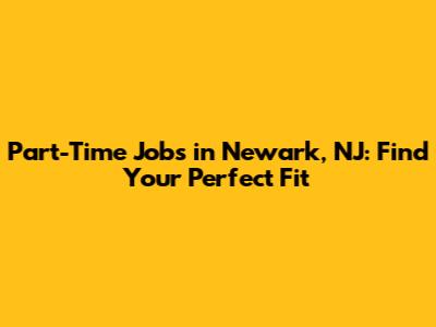 Part-Time Jobs in Newark, NJ: Find Your Perfect Fit
