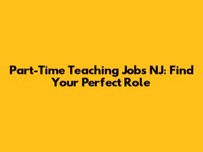 Part-Time Teaching Jobs NJ: Find Your Perfect Role