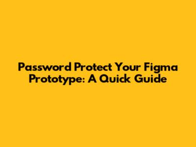 Password Protect Your Figma Prototype: A Quick Guide