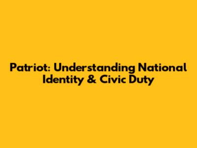 Patriot: Understanding National Identity & Civic Duty