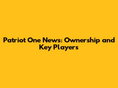 Patriot One News: Ownership and Key Players