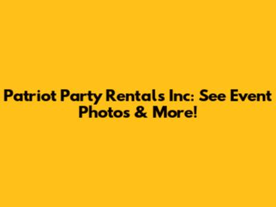 Patriot Party Rentals Inc: See Event Photos & More!
