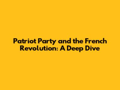 Patriot Party and the French Revolution: A Deep Dive