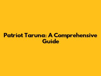 Patriot Taruna: A Comprehensive Guide