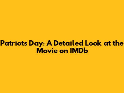 Patriots Day: A Detailed Look at the Movie on IMDb