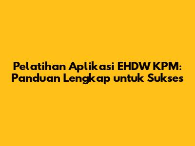 Pelatihan Aplikasi EHDW KPM: Panduan Lengkap untuk Sukses