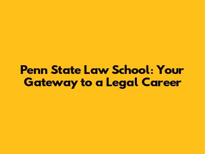Penn State Law School: Your Gateway to a Legal Career