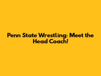 Penn State Wrestling: Meet the Head Coach!