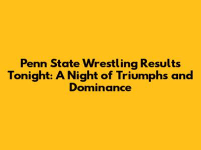 Penn State Wrestling Results Tonight: A Night of Triumphs and Dominance