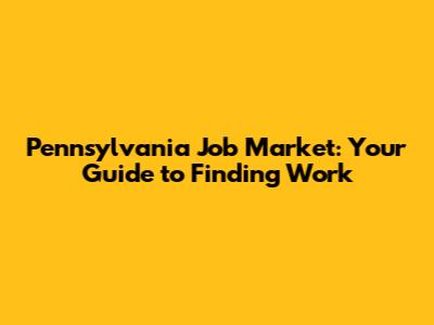 Pennsylvania Job Market: Your Guide to Finding Work