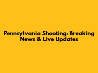 Pennsylvania Shooting: Breaking News & Live Updates