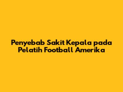 Penyebab Sakit Kepala pada Pelatih Football Amerika