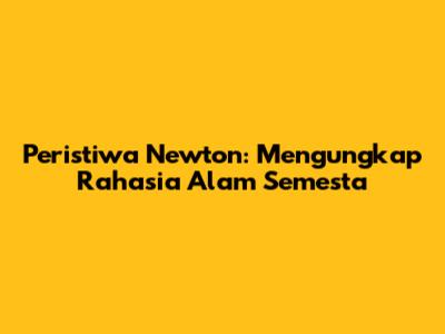 Peristiwa Newton: Mengungkap Rahasia Alam Semesta
