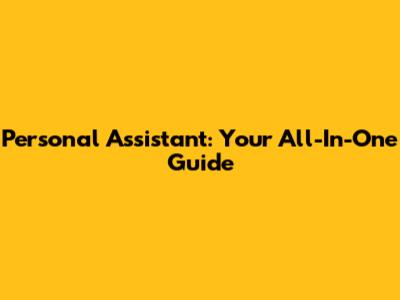 Personal Assistant: Your All-In-One Guide