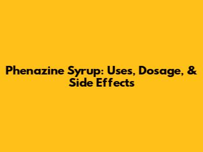 Phenazine Syrup: Uses, Dosage, & Side Effects