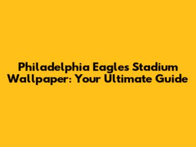 Philadelphia Eagles Stadium Wallpaper: Your Ultimate Guide