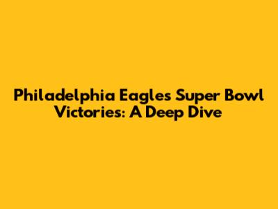 Philadelphia Eagles Super Bowl Victories: A Deep Dive