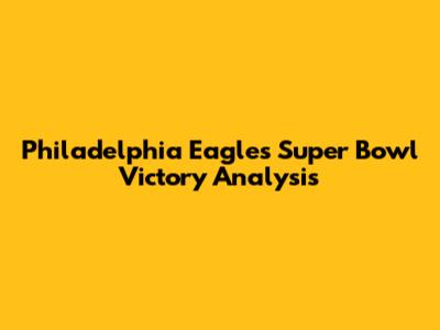 Philadelphia Eagles Super Bowl Victory Analysis