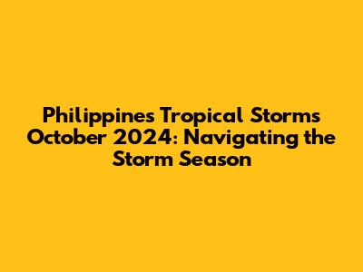 Philippines Tropical Storms October 2024: Navigating the Storm Season
