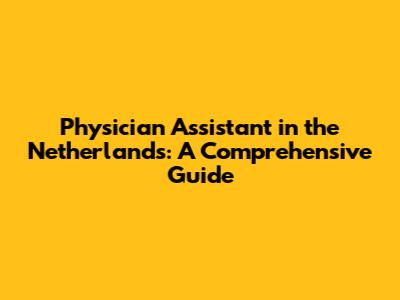Physician Assistant in the Netherlands: A Comprehensive Guide