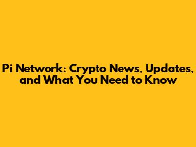Pi Network: Crypto News, Updates, and What You Need to Know