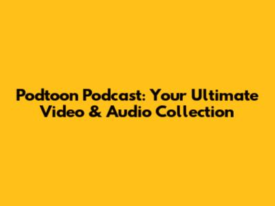 Podtoon Podcast: Your Ultimate Video & Audio Collection
